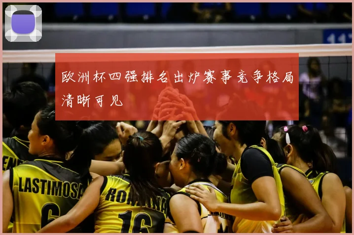 欧洲杯四强排名出炉赛事竞争格局清晰可见